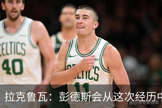拉克鲁瓦：彭德斯会从这次经历中成长，我们必须帮助他